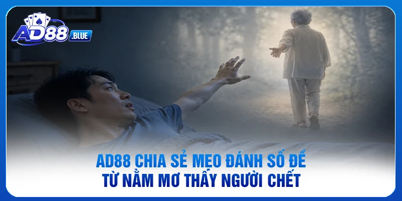 AD88 chia sẻ mẹo đánh số đề từ nằm mơ thấy người chết