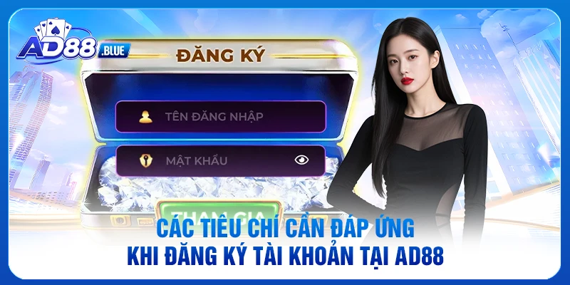 Các tiêu chí cần đáp ứng khi đăng ký tài khoản tại AD88