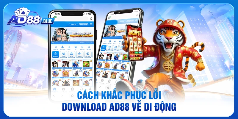 Cách khắc phục lỗi tải app AD88 về di động 