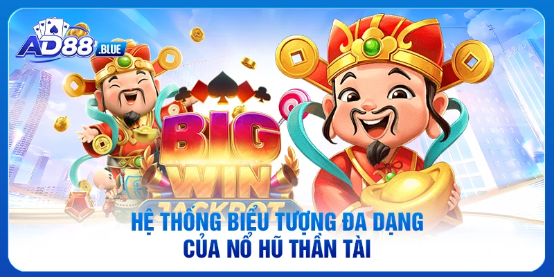 Hệ thống biểu tượng đa dạng của Nổ hũ Thần Tài