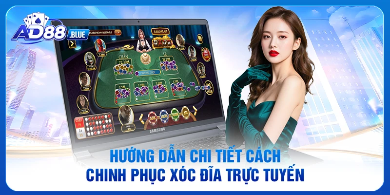 Hướng dẫn chi tiết cách chinh phục xóc đĩa trực tuyến