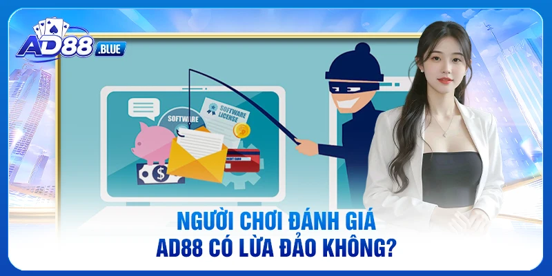 Người chơi đánh giá AD88 có lừa đảo không?