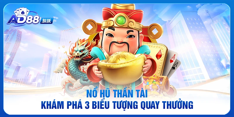Nổ Hũ Thần Tài - Khám Phá 3 Biểu Tượng Quay Thưởng