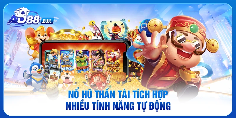 Nổ hũ Thần Tài tích hợp nhiều tính năng tự động