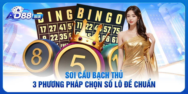 Soi Cầu Bạch Thủ - 3 Phương Pháp Chọn Số Lô Đề Chuẩn