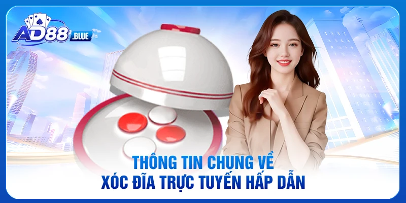 Thông tin chung về xóc đĩa trực tuyến hấp dẫn
