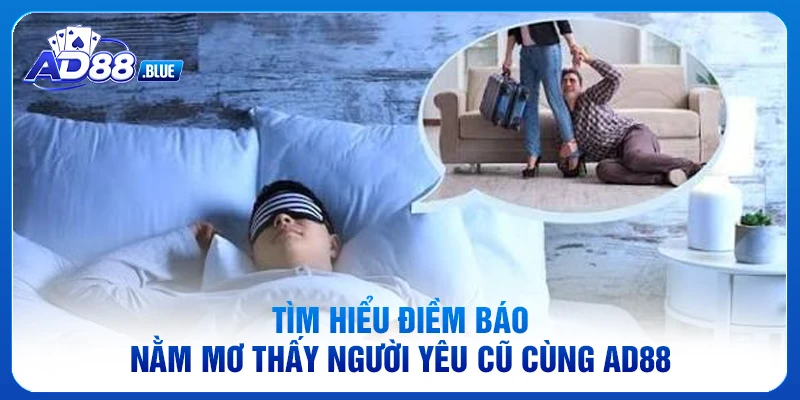 Tìm hiểu điềm báo nằm mơ thấy người yêu cũ cùng AD88