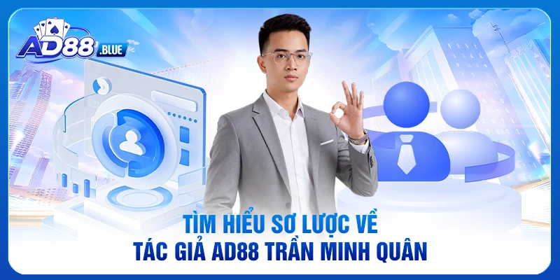 Tìm hiểu sơ lược về tác giả AD88 Trần Minh Quân