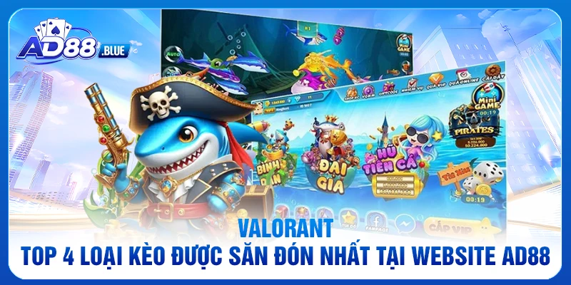 Valorant - Top 4 Loại Kèo Được Săn Đón Nhất Tại Website AD88